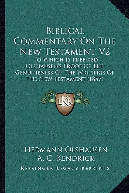Biblical Commentary On The New Testament V2: To Which Is Prefixed Olshausen's Proof Of The Genuineness Of The Writings Of The New Testament (1857) by Hermann Olshausen, A. C. Kendrick, Jr. Fosdick David