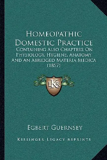 Homeopathic Domestic Practice: Containing Also Chapters On Physiology, Hygiene, Anatomy And An Abridged Materia Medica (1857) by Egbert Guernsey