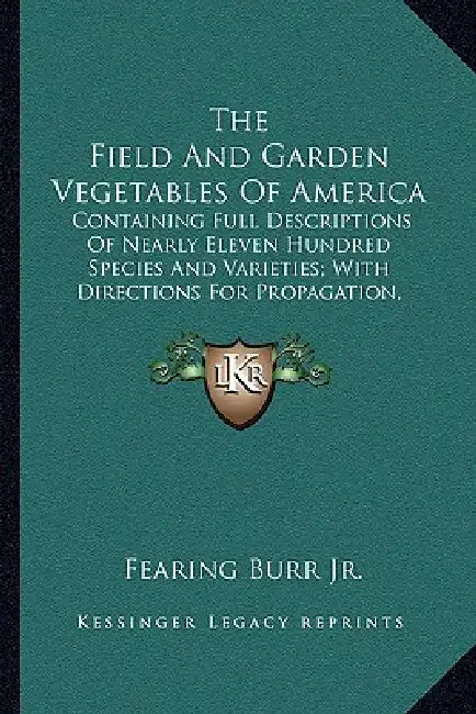 The Field And Garden Vegetables Of America: Containing Full Descriptions Of Nearly Eleven Hundred Species And Varieties; With Directions For Propagati by Jr. Burr Fearing