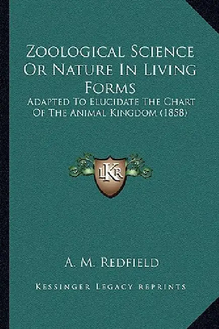 Zoological Science Or Nature In Living Forms: Adapted To Elucidate The Chart Of The Animal Kingdom (1858) by A. M. Redfield