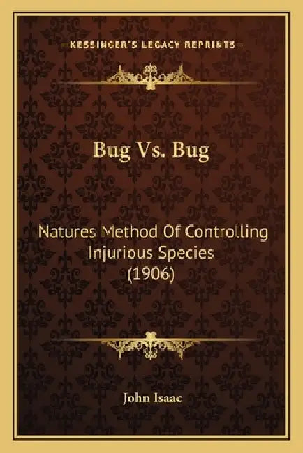 Bug Vs. Bug: Natures Method Of Controlling Injurious Species (1906) by John Isaac