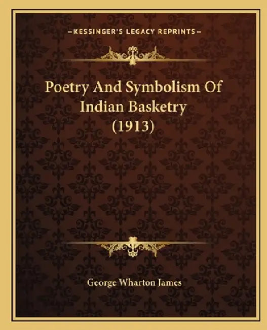 Poetry And Symbolism Of Indian Basketry (1913) by George Wharton James