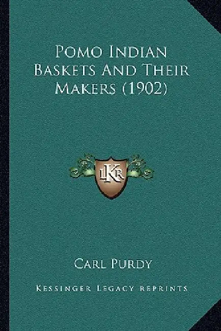 Pomo Indian Baskets And Their Makers (1902) by Carl Purdy