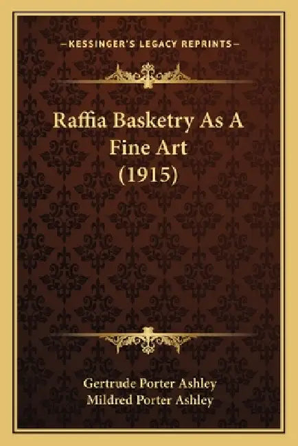 Raffia Basketry As A Fine Art (1915) by Gertrude Porter Ashley, Mildred Porter Ashley