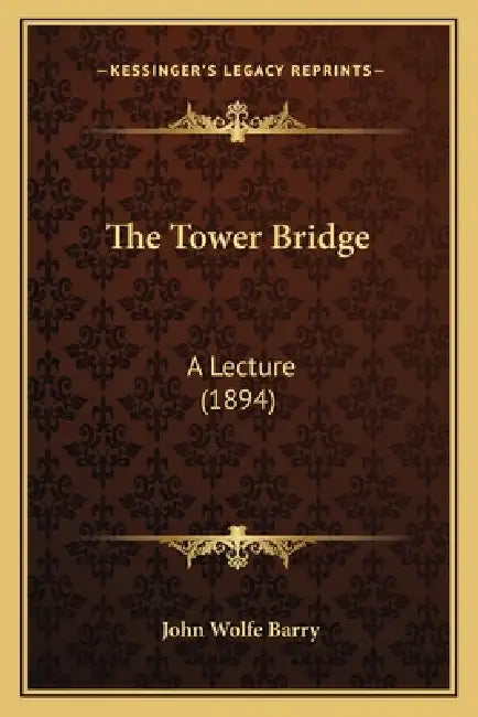 The Tower Bridge: A Lecture (1894) by John Wolfe Barry