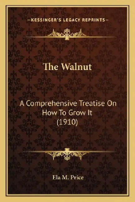 The Walnut: A Comprehensive Treatise On How To Grow It (1910) by Ela M. Price