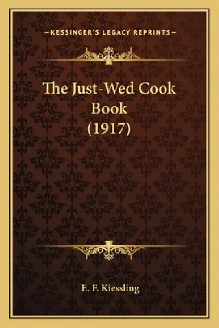 The Just-Wed Cook Book (1917) the Just-Wed Cook Book (1917) by E. F. Kiessling