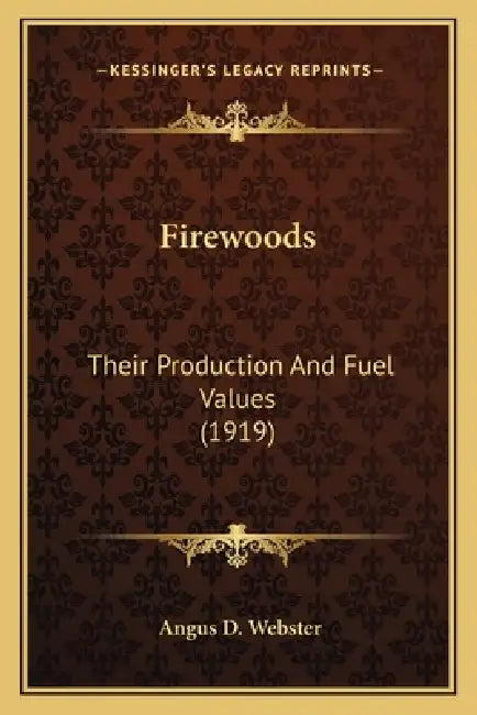Firewoods: Their Production And Fuel Values (1919) by Angus D. Webster