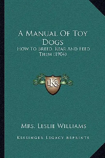 A Manual Of Toy Dogs: How To Breed, Rear And Feed Them (1904) by Leslie Williams