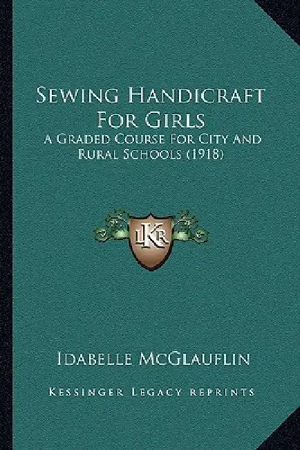 Sewing Handicraft For Girls: A Graded Course For City And Rural Schools (1918) by Idabelle McGlauflin