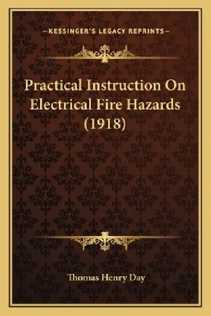Practical Instruction on Electrical Fire Hazards (1918) by Thomas Henry Day