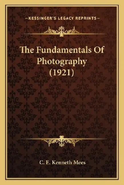 The Fundamentals Of Photography (1921) by C. E. Kenneth Mees