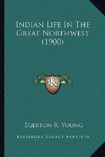 Indian Life In The Great Northwest (1900) by Egerton R. Young