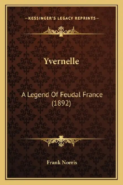 Yvernelle: A Legend Of Feudal France (1892) by Frank Norris