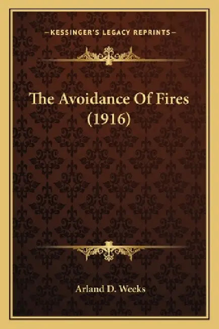 The Avoidance Of Fires (1916) by Arland D. Weeks