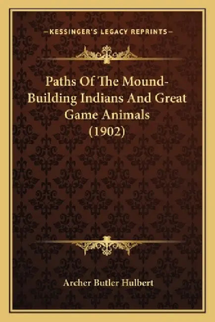 Paths Of The Mound-Building Indians And Great Game Animals (1902) by Archer Butler Hulbert