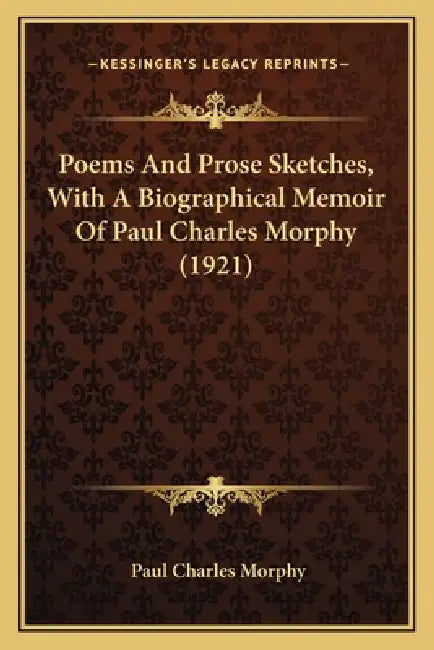 Poems And Prose Sketches, With A Biographical Memoir Of Paul Charles Morphy (1921) by Paul Charles Morphy