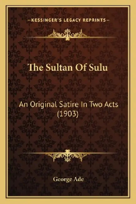The Sultan Of Sulu: An Original Satire In Two Acts (1903) by George Ade