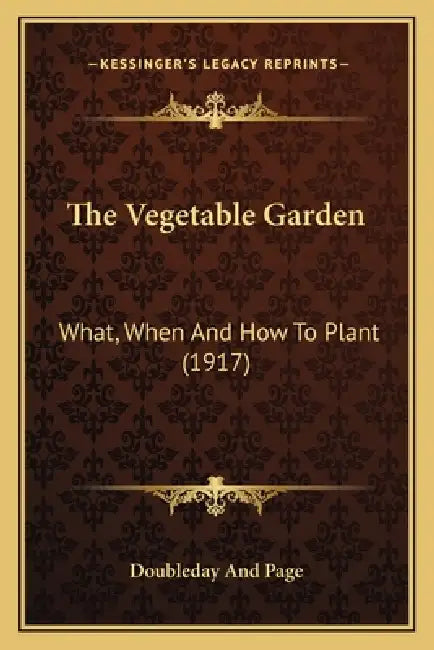 The Vegetable Garden: What, When and How to Plant (1917) by Doubleday and Page