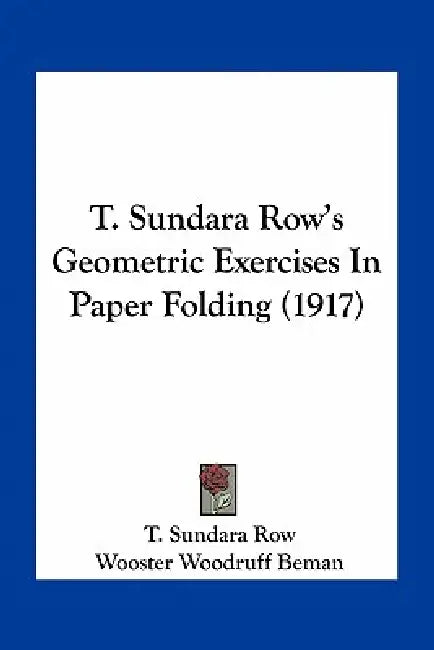 T. Sundara Row's Geometric Exercises In Paper Folding (1917) by T. Sundara Row, Wooster Woodruff Beman, David Eugene Smith