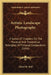 Artistic Landscape Photography: A Series Of Chapters On The Practical And Theoretical Principles Of Pictorial Composition (1896) by Alfred H. Wall