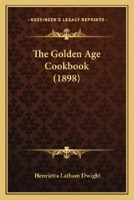 The Golden Age Cookbook (1898) by Henrietta Latham Dwight