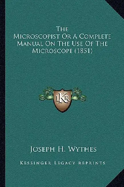 The Microscopist Or A Complete Manual On The Use Of The Microscope (1851) by Joseph H. Wythes
