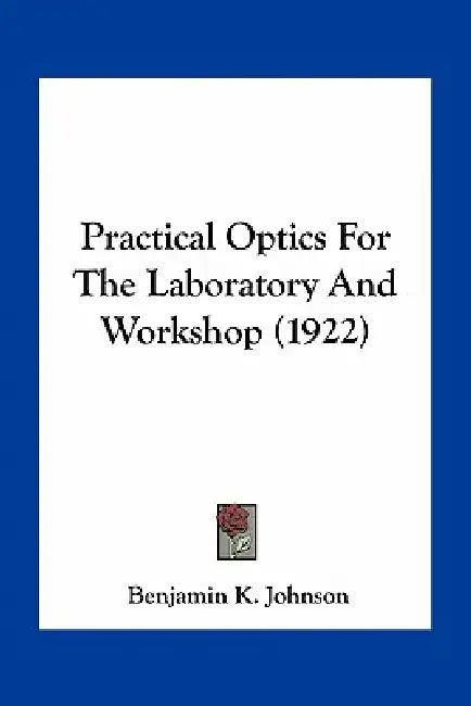 Practical Optics For The Laboratory And Workshop (1922) by Benjamin K. Johnson