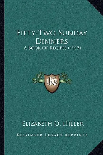 Fifty-Two Sunday Dinners: A Book Of Recipes (1913) by Elizabeth O. Hiller