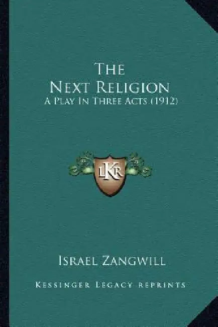 The Next Religion: A Play In Three Acts (1912) by Israel Zangwill