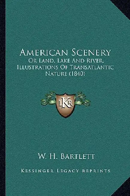 American Scenery: Or Land, Lake And River; Illustrations Of Transatlantic Nature (1840) by W. H. Bartlett