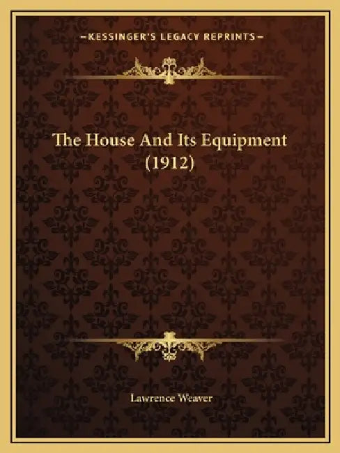 The House And Its Equipment (1912) by Lawrence Weaver