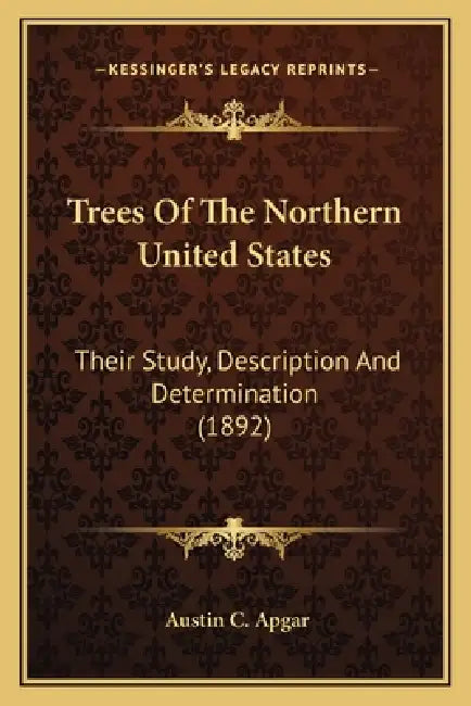 Trees Of The Northern United States: Their Study, Description And Determination (1892) by Austin C. Apgar