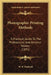 Photographic Printing Methods: A Practical Guide To The Professional And Amateur Worker (1891) by W. H. Burbank