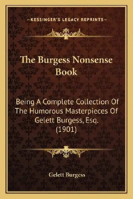 The Burgess Nonsense Book: Being A Complete Collection Of The Humorous Masterpieces Of Gelett Burgess, Esq. (1901) by Gelett Burgess