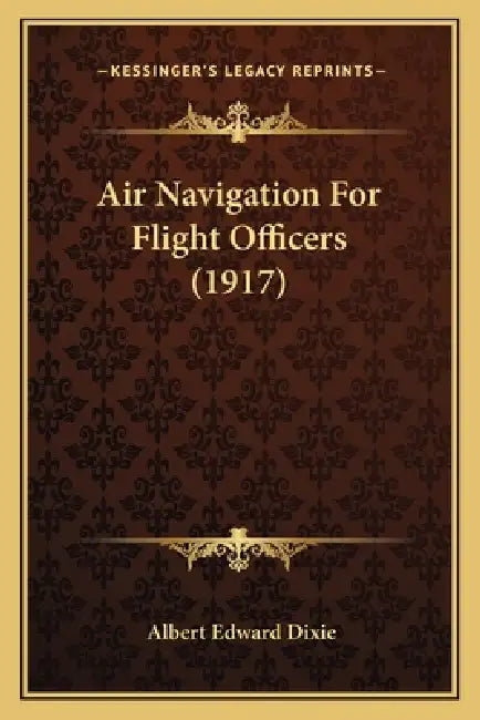 Air Navigation For Flight Officers (1917) by Albert Edward Dixie