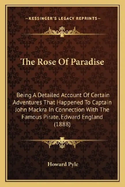 The Rose Of Paradise: Being A Detailed Account Of Certain Adventures That Happened To Captain John Mackra In Connection With The Famous Pira by Howard Pyle
