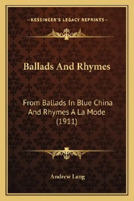 Ballads And Rhymes: From Ballads In Blue China And Rhymes A La Mode (1911) by Andrew Lang