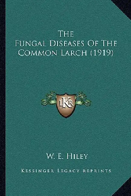 The Fungal Diseases Of The Common Larch (1919) by W. E. Hiley