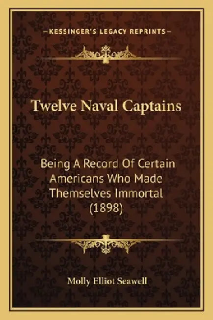 Twelve Naval Captains: Being A Record Of Certain Americans Who Made Themselves Immortal (1898) by Molly Elliot Seawell