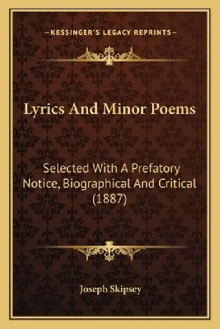 Lyrics And Minor Poems: Selected With A Prefatory Notice, Biographical And Critical (1887) by Joseph Skipsey