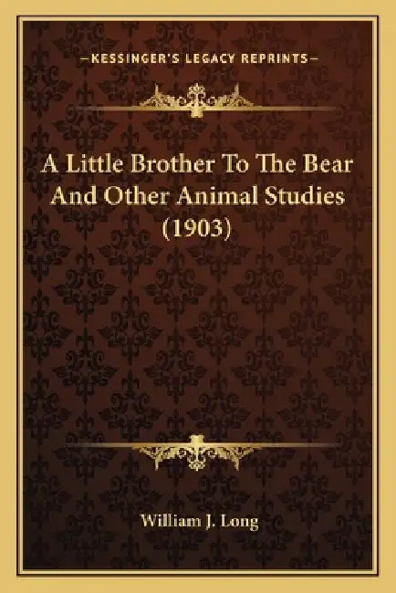 A Little Brother To The Bear And Other Animal Studies (1903) by William J. Long