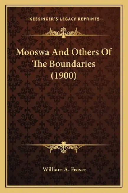 Mooswa And Others Of The Boundaries (1900) by William A. Fraser
