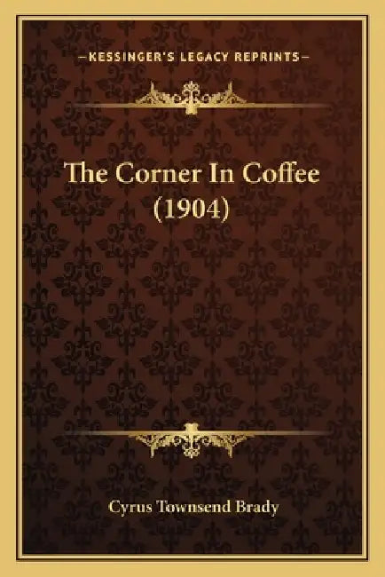 The Corner In Coffee (1904) by Cyrus Townsend Brady
