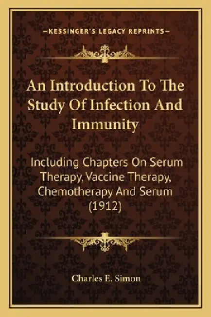 An Introduction To The Study Of Infection And Immunity: Including Chapters On Serum Therapy, Vaccine Therapy, Chemotherapy And Serum (1912) by Charles E. Simon