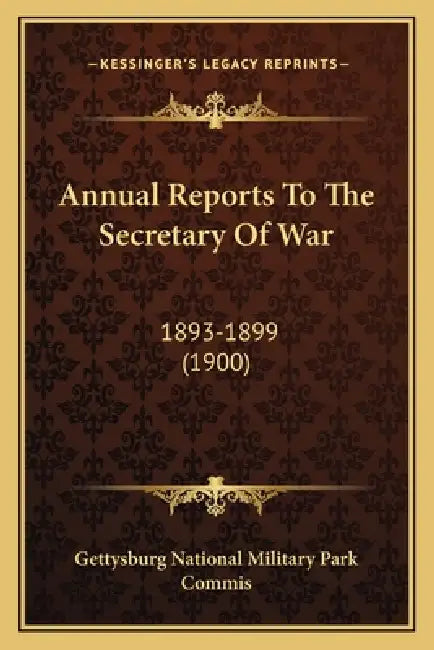 Annual Reports To The Secretary Of War: 1893-1899 (1900) by Gettysburg National Military Park Commis