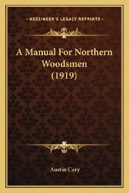 A Manual For Northern Woodsmen (1919) by Austin Cary