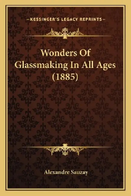 Wonders Of Glassmaking In All Ages (1885) by Alexandre Sauzay