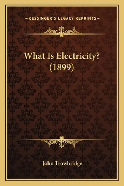 What Is Electricity? (1899) by John Trowbridge