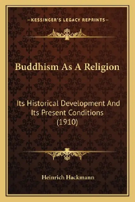 Buddhism As A Religion: Its Historical Development And Its Present Conditions (1910) by Heinrich Hackmann
